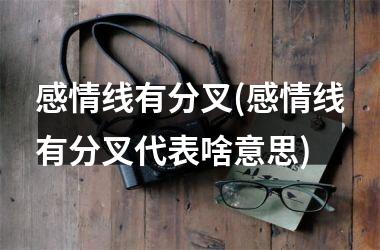 <h3>感情线有分叉(感情线有分叉代表啥意思)