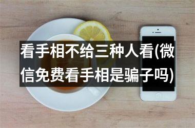 <h3>看手相不给三种人看(微信免费看手相是骗子吗)