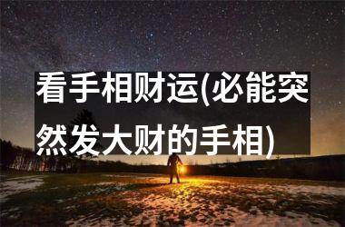 看手相财运(必能突然发大财的手相)