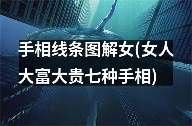 手相线条图解女(女人大富大贵七种手相)