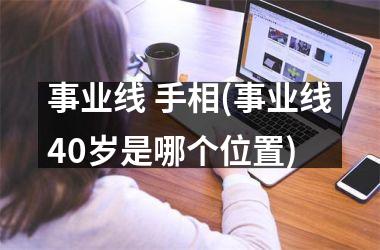 <h3>事业线 手相(事业线40岁是哪个位置)