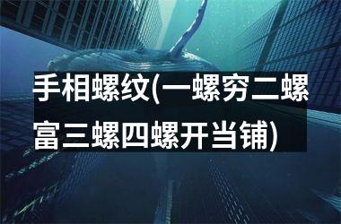 <h3>手相螺纹(一螺穷二螺富三螺四螺开当铺)