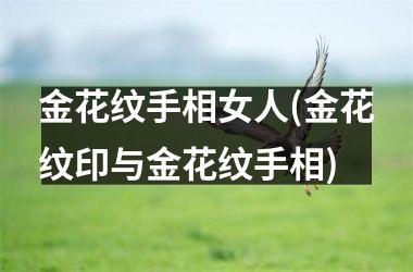 金花纹手相女人(金花纹印与金花纹手相)