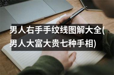 男人右手手纹线图解大全(男人大富大贵七种手相)