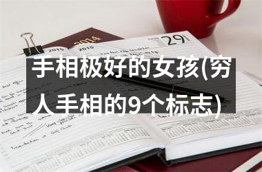 <h3>手相极好的女孩(穷人手相的9个标志)