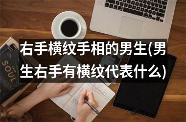 右手横纹手相的男生(男生右手有横纹代表什么)