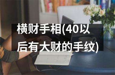 <h3>横财手相(40以后有大财的手纹)