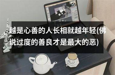 越是心善的人长相就越年轻(佛说过度的善良才是最大的恶)