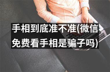 <h3>手相到底准不准(微信免费看手相是骗子吗)
