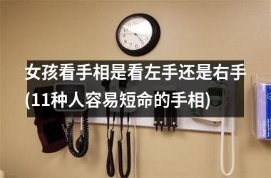 <h3>女孩看手相是看左手还是右手(11种人容易短命的手相)