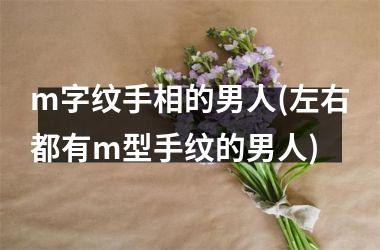 m字纹手相的男人(左右都有m型手纹的男人)