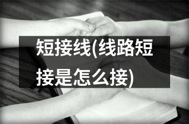 <h3>短接线(线路短接是怎么接)