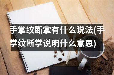 手掌纹断掌有什么说法(手掌纹断掌说明什么意思)