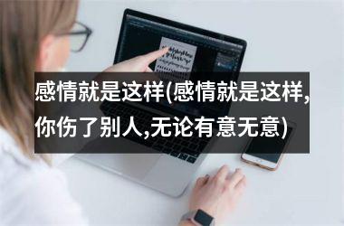 <h3>感情就是这样(感情就是这样,你伤了别人,无论有意无意)