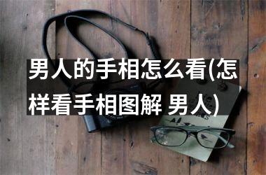 男人的手相怎么看(怎样看手相图解 男人)