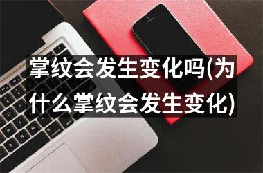 <h3>掌纹会发生变化吗(为什么掌纹会发生变化)