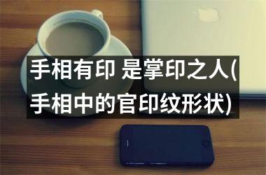 手相有印 是掌印之人(手相中的官印纹形状)