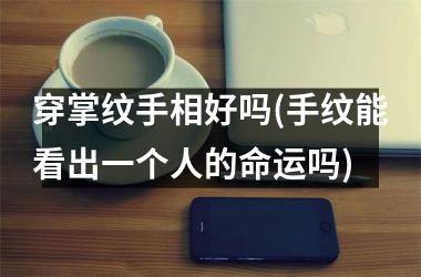 穿掌纹手相好吗(手纹能看出一个人的命运吗)