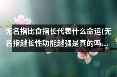 无名指比食指长代表什么命运(无名指越长性功能越强是真的吗)