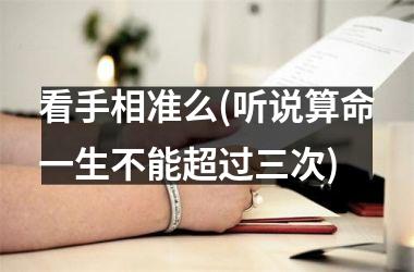 <h3>看手相准么(听说算命一生不能超过三次)