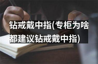<h3>钻戒戴中指(专柜为啥都建议钻戒戴中指)