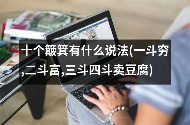 <h3>十个簸箕有什么说法(一斗穷,二斗富,三斗四斗卖豆腐)