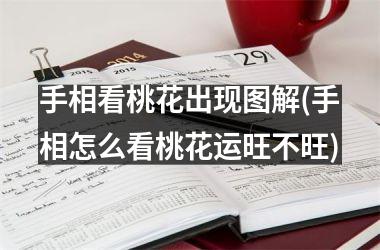 手相看桃花出现图解(手相怎么看桃花运旺不旺)