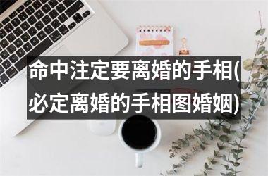 命中注定要离婚的手相(必定离婚的手相图婚姻)