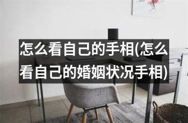 <h3>怎么看自己的手相(怎么看自己的婚姻状况手相)