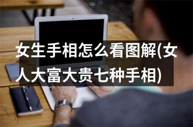 <h3>女生手相怎么看图解(女人大富大贵七种手相)