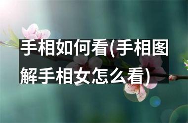 手相如何看(手相图解手相女怎么看)
