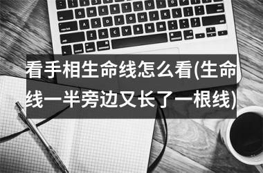<h3>看手相生命线怎么看(生命线一半旁边又长了一根线)