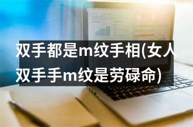 <h3>双手都是m纹手相(女人双手手m纹是劳碌命)