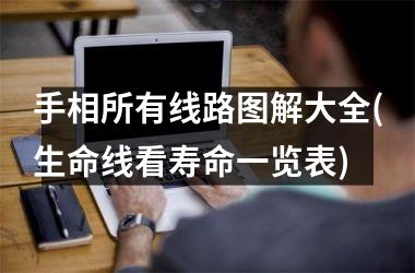 <h3>手相所有线路图解大全(生命线看寿命一览表)
