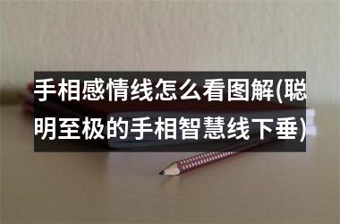 手相感情线怎么看图解(聪明至极的手相智慧线下垂)