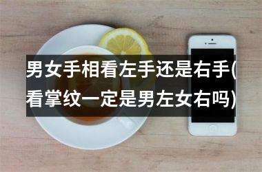 <h3>男女手相看左手还是右手(看掌纹一定是男左女右吗)