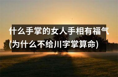 什么手掌的女人手相有福气(为什么不给川字掌算命)