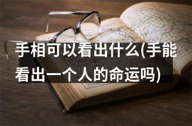 手相可以看出什么(手能看出一个人的命运吗)