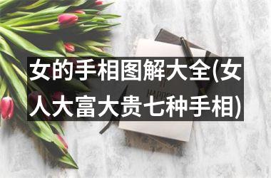 女的手相图解大全(女人大富大贵七种手相)