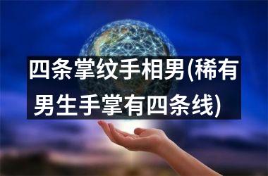 四条掌纹手相男(稀有 男生手掌有四条线)
