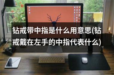 <h3>钻戒带中指是什么用意思(钻戒戴在左手的中指代表什么)