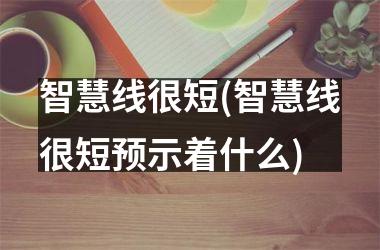 智慧线很短(智慧线很短预示着什么)