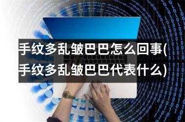 手纹多乱皱巴巴怎么回事(手纹多乱皱巴巴代表什么)