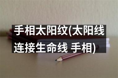 手相太阳纹(太阳线连接生命线 手相)