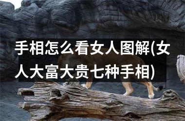<h3>手相怎么看女人图解(女人大富大贵七种手相)