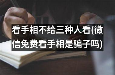 <h3>看手相不给三种人看(微信免费看手相是骗子吗)