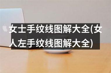 女士手纹线图解大全(女人左手纹线图解大全)