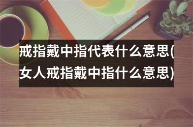 <h3>戒指戴中指代表什么意思(女人戒指戴中指什么意思)