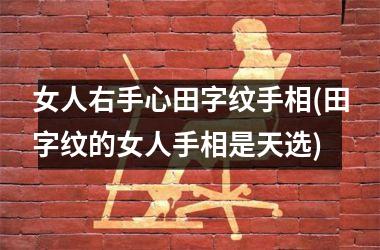 <h3>女人右手心田字纹手相(田字纹的女人手相是天选)