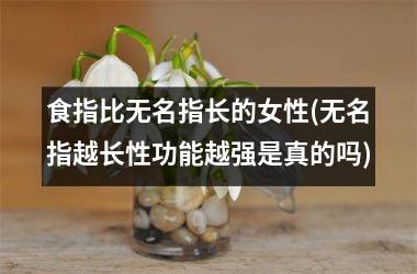 <h3>食指比无名指长的女性(无名指越长性功能越强是真的吗)